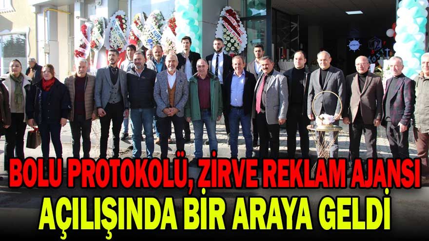 BOLU PROTOKOLÜ, ZİRVE REKLAM AJANSI AÇILIŞINDA BİR ARAYA GELDİ